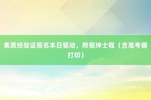 素质经验证报名本日驱动，附报绅士程（含准考据打印）