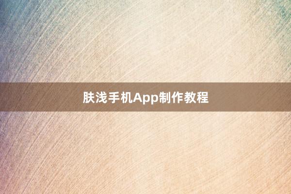 肤浅手机App制作教程
