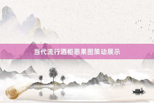 当代流行酒柜恶果图策动展示