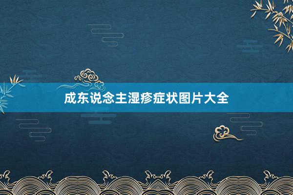 成东说念主湿疹症状图片大全