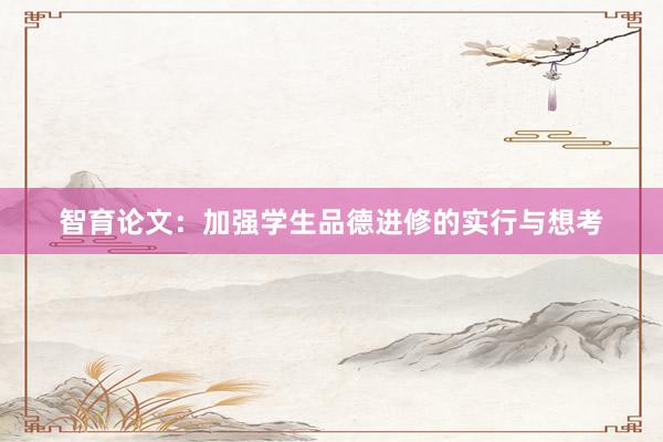 智育论文：加强学生品德进修的实行与想考